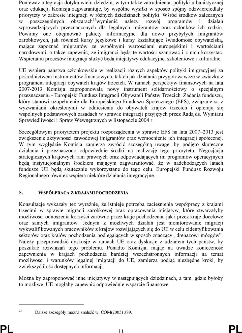 Wśród środków zalecanych w poszczególnych obszarach 23 wymienić należy rozwój programów i działań wprowadzających przeznaczonych dla legalnych imigrantów oraz członków ich rodzin.