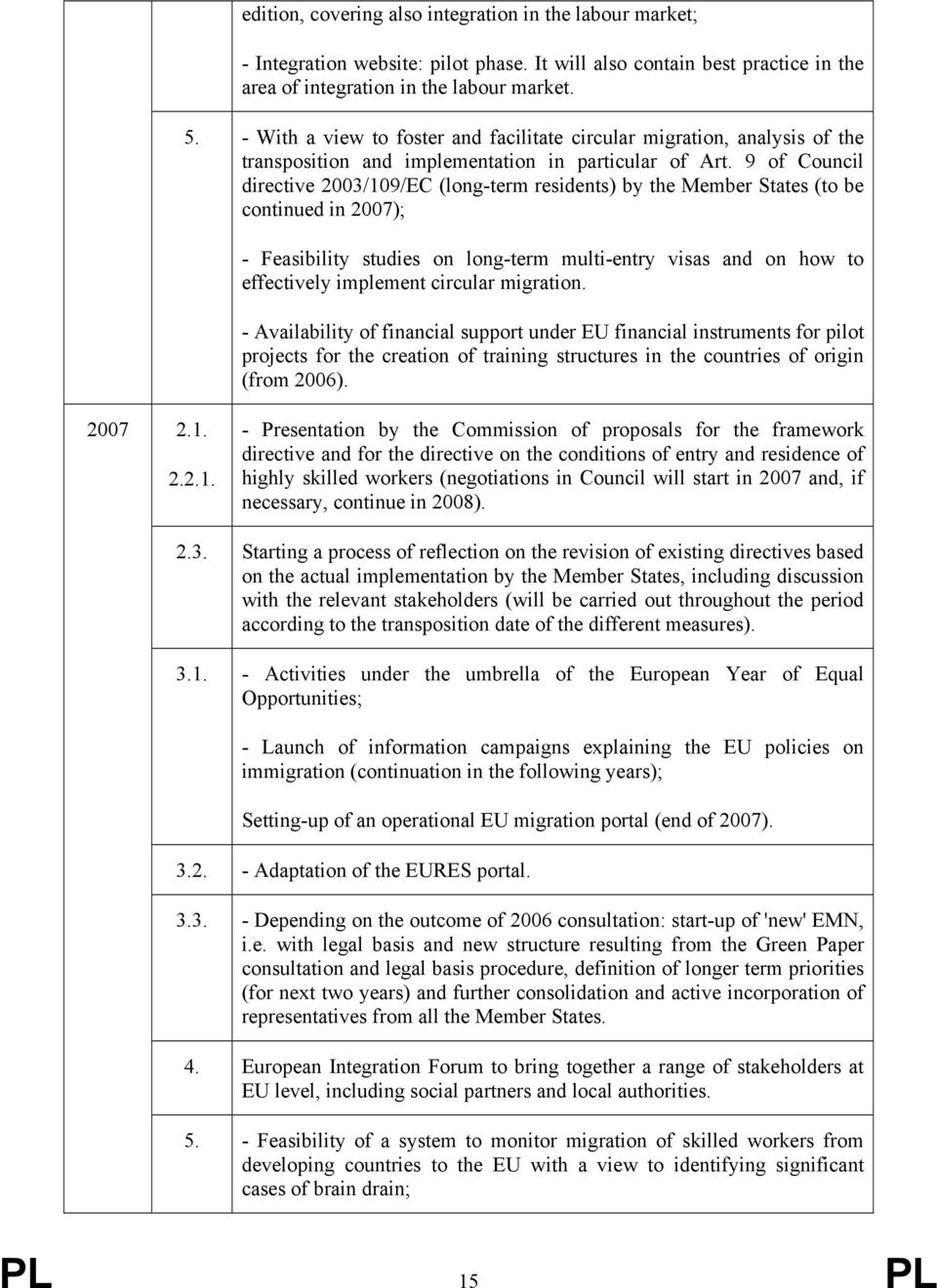 9 of Council directive 2003/109/EC (long-term residents) by the Member States (to be continued in 2007); - Feasibility studies on long-term multi-entry visas and on how to effectively implement