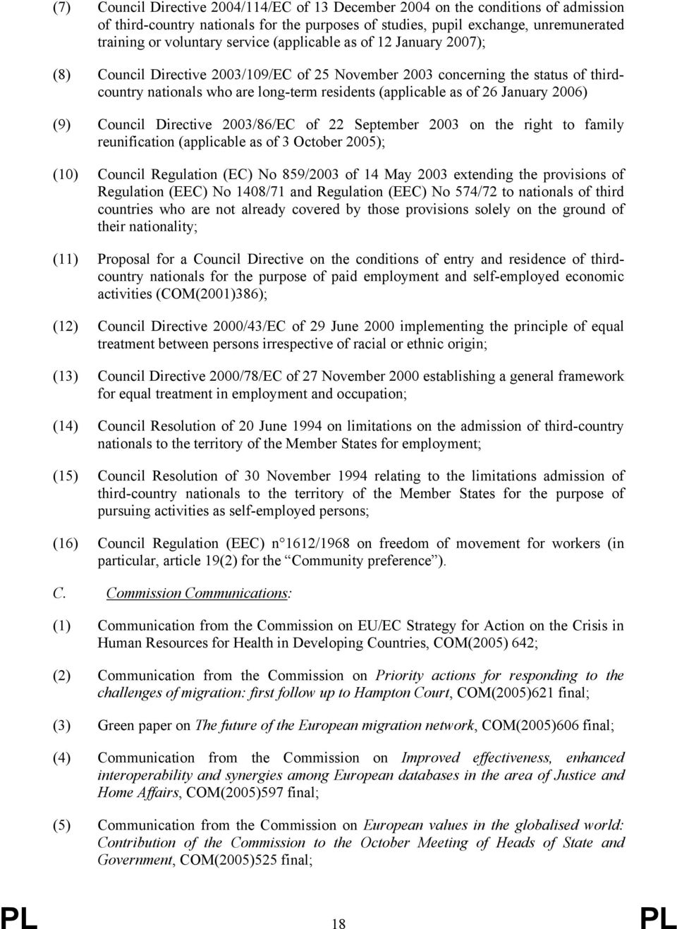 January 2006) (9) Council Directive 2003/86/EC of 22 September 2003 on the right to family reunification (applicable as of 3 October 2005); (10) Council Regulation (EC) No 859/2003 of 14 May 2003