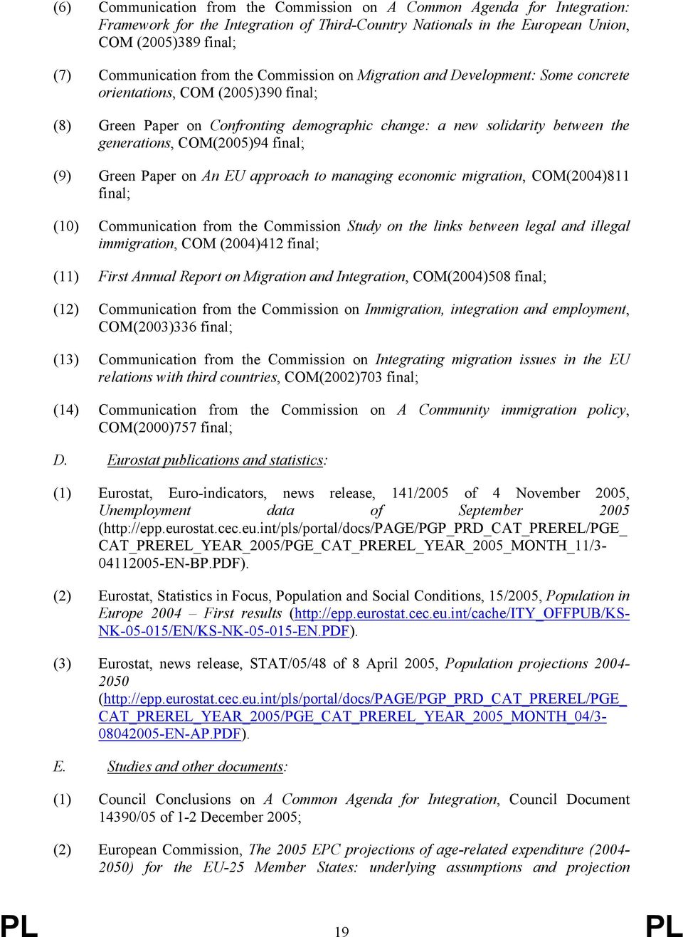 final; (9) Green Paper on An EU approach to managing economic migration, COM(2004)811 final; (10) Communication from the Commission Study on the links between legal and illegal immigration, COM