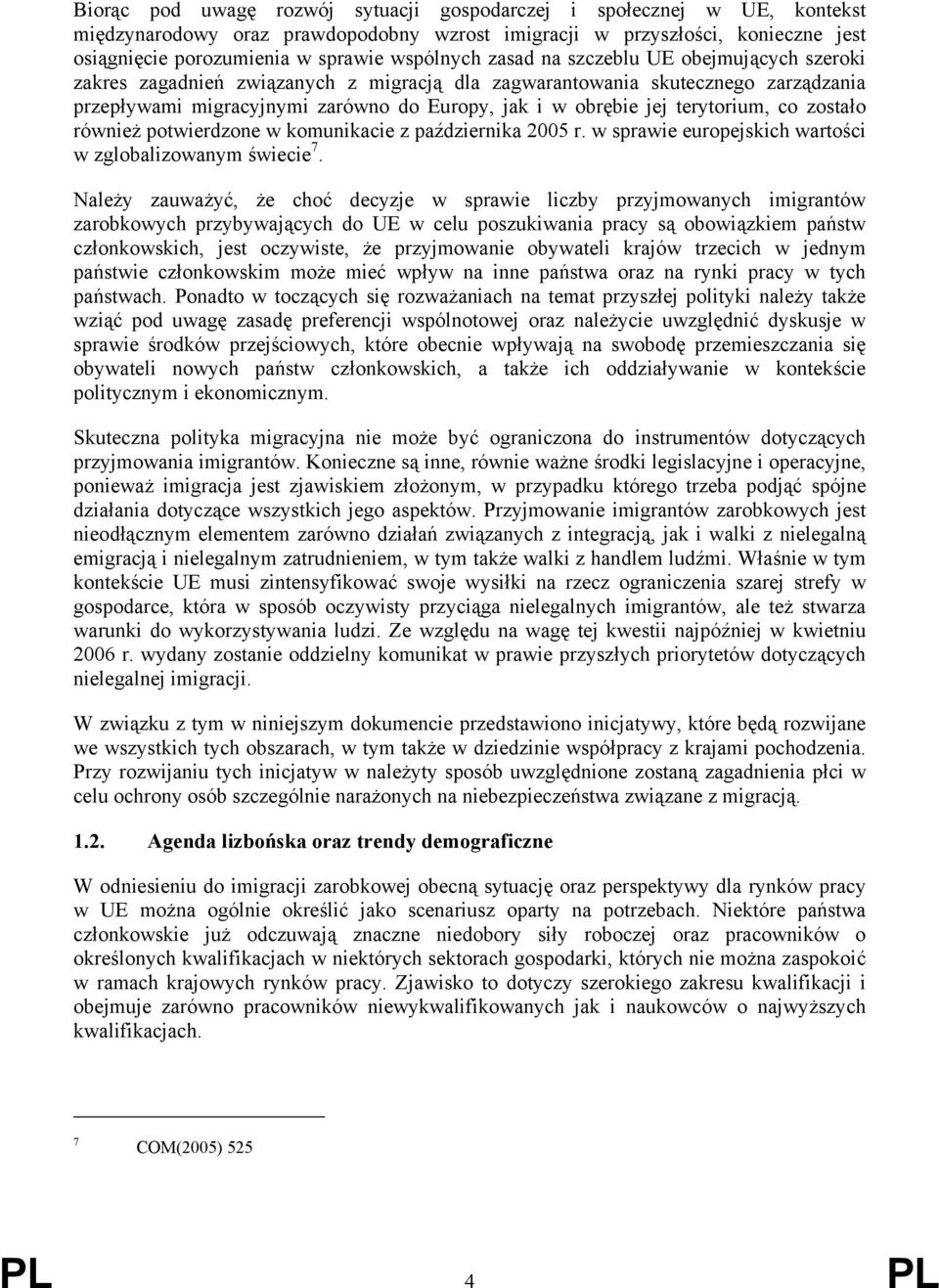 terytorium, co zostało również potwierdzone w komunikacie z października 2005 r. w sprawie europejskich wartości w zglobalizowanym świecie 7.