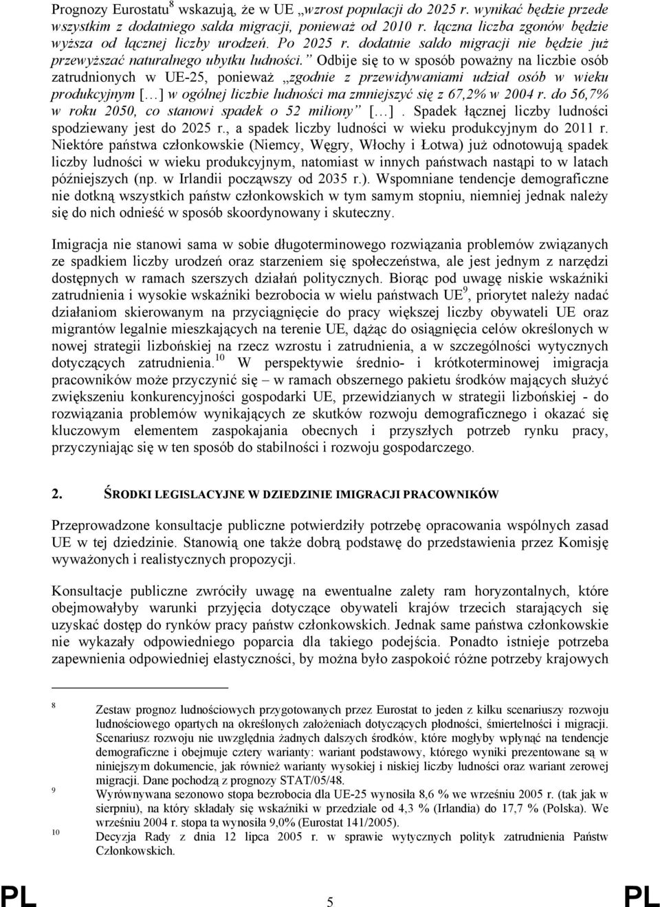 Odbije się to w sposób poważny na liczbie osób zatrudnionych w UE-25, ponieważ zgodnie z przewidywaniami udział osób w wieku produkcyjnym [ ] w ogólnej liczbie ludności ma zmniejszyć się z 67,2% w