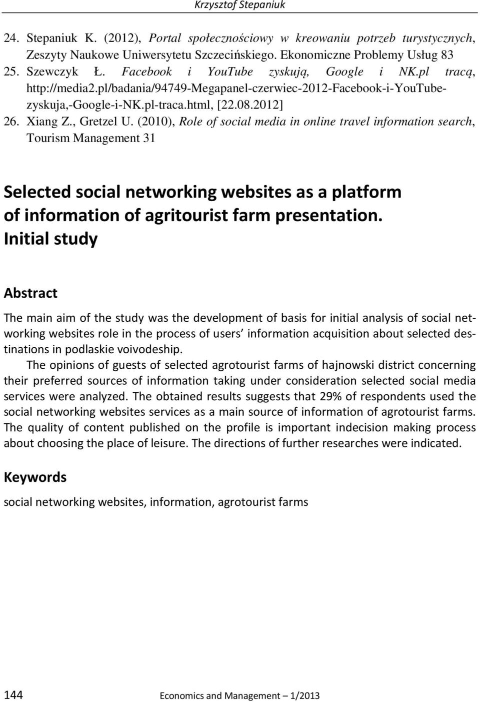 (2010), Role of social media in online travel information search, Tourism Management 31 Selected social networking websites as a platform of information of agritourist farm presentation.