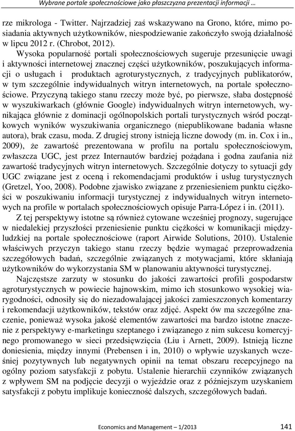 Wysoka popularność portali społecznościowych sugeruje przesunięcie uwagi i aktywności internetowej znacznej części użytkowników, poszukujących informacji o usługach i produktach agroturystycznych, z