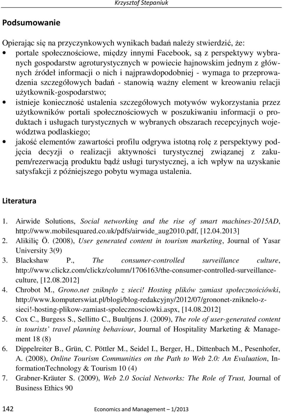 użytkownik-gospodarstwo; istnieje konieczność ustalenia szczegółowych motywów wykorzystania przez użytkowników portali społecznościowych w poszukiwaniu informacji o produktach i usługach