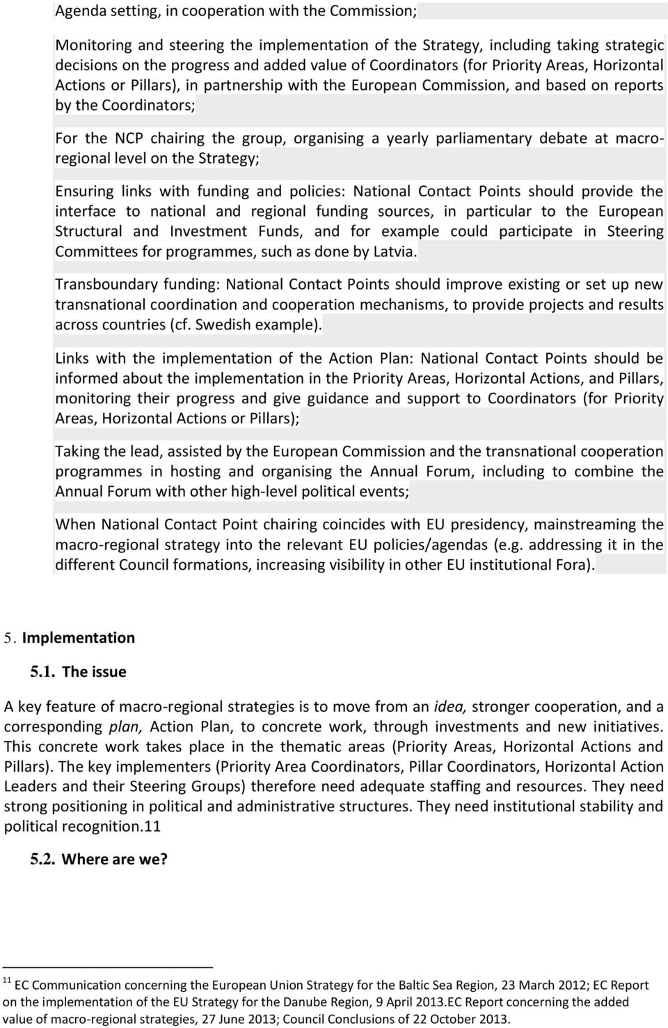 parliamentary debate at macroregional level on the Strategy; Ensuring links with funding and policies: National Contact Points should provide the interface to national and regional funding sources,