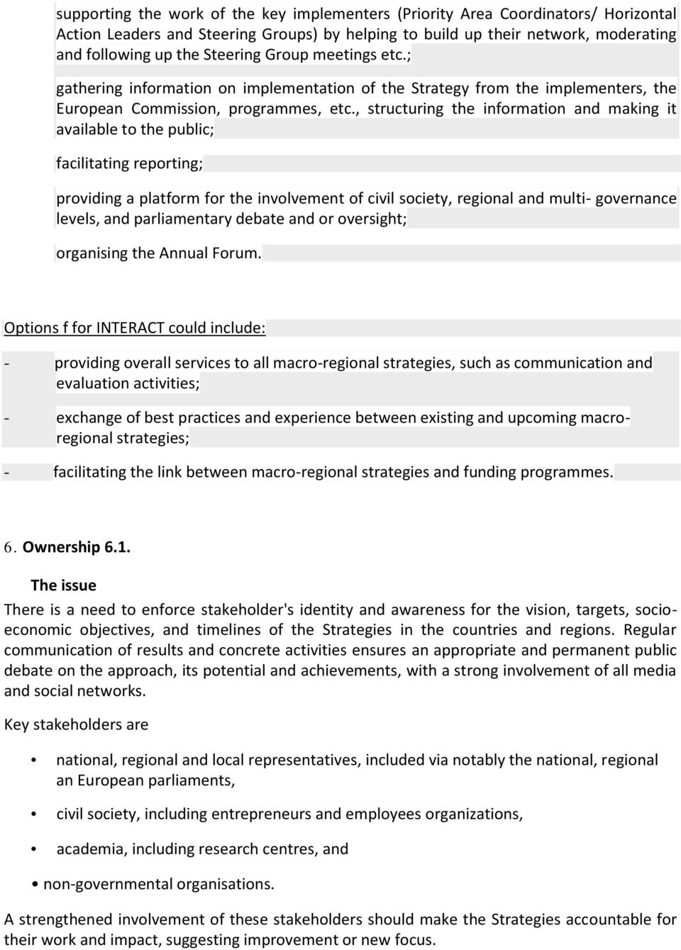 , structuring the information and making it available to the public; facilitating reporting; providing a platform for the involvement of civil society, regional and multi- governance levels, and