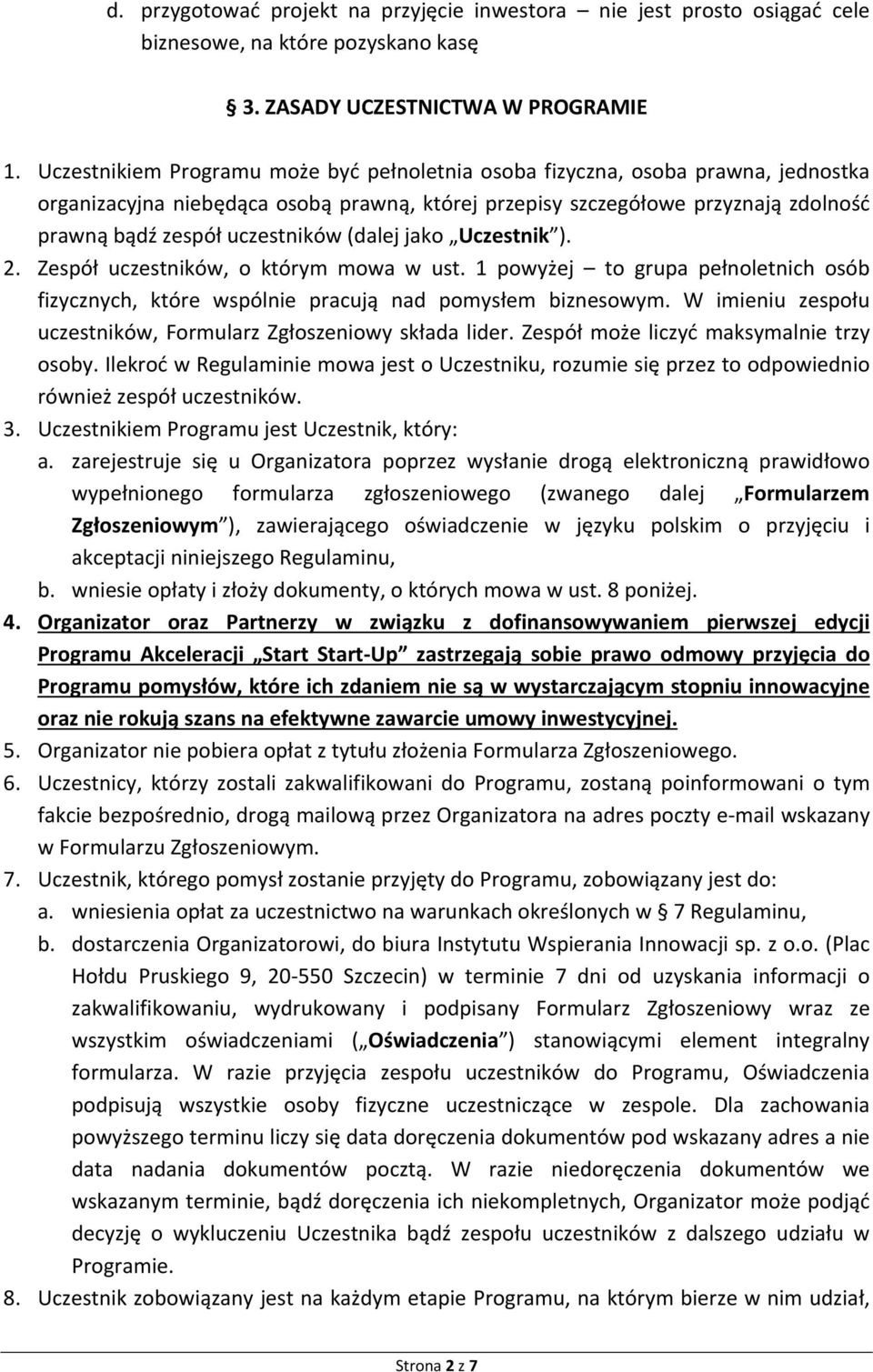 (dalej jako Uczestnik ). 2. Zespół uczestników, o którym mowa w ust. 1 powyżej to grupa pełnoletnich osób fizycznych, które wspólnie pracują nad pomysłem biznesowym.