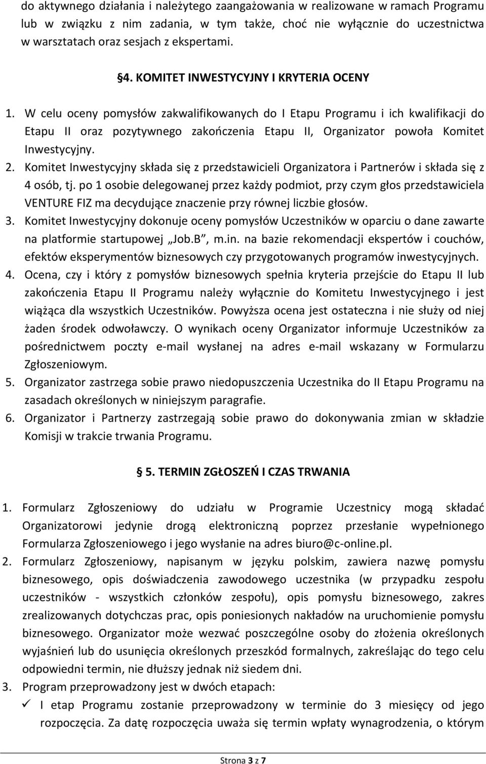 W celu oceny pomysłów zakwalifikowanych do I Etapu Programu i ich kwalifikacji do Etapu II oraz pozytywnego zakończenia Etapu II, Organizator powoła Komitet Inwestycyjny. 2.