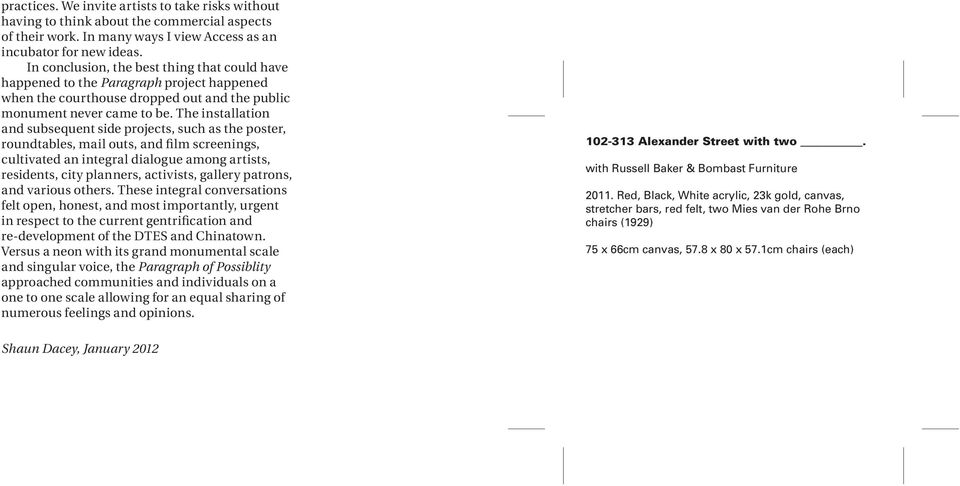 The installation and subsequent side projects, such as the poster, roundtables, mail outs, and film screenings, cultivated an integral dialogue among artists, residents, city planners, activists,