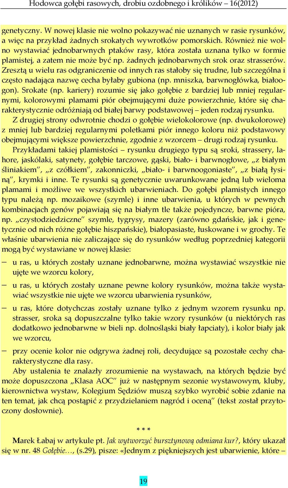 Zresztą u wielu ras odgraniczenie od innych ras stałoby się trudne, lub szczególna i często nadająca nazwę cecha byłaby gubiona (np. mniszka, barwnogłówka, białoogon). Srokate (np.