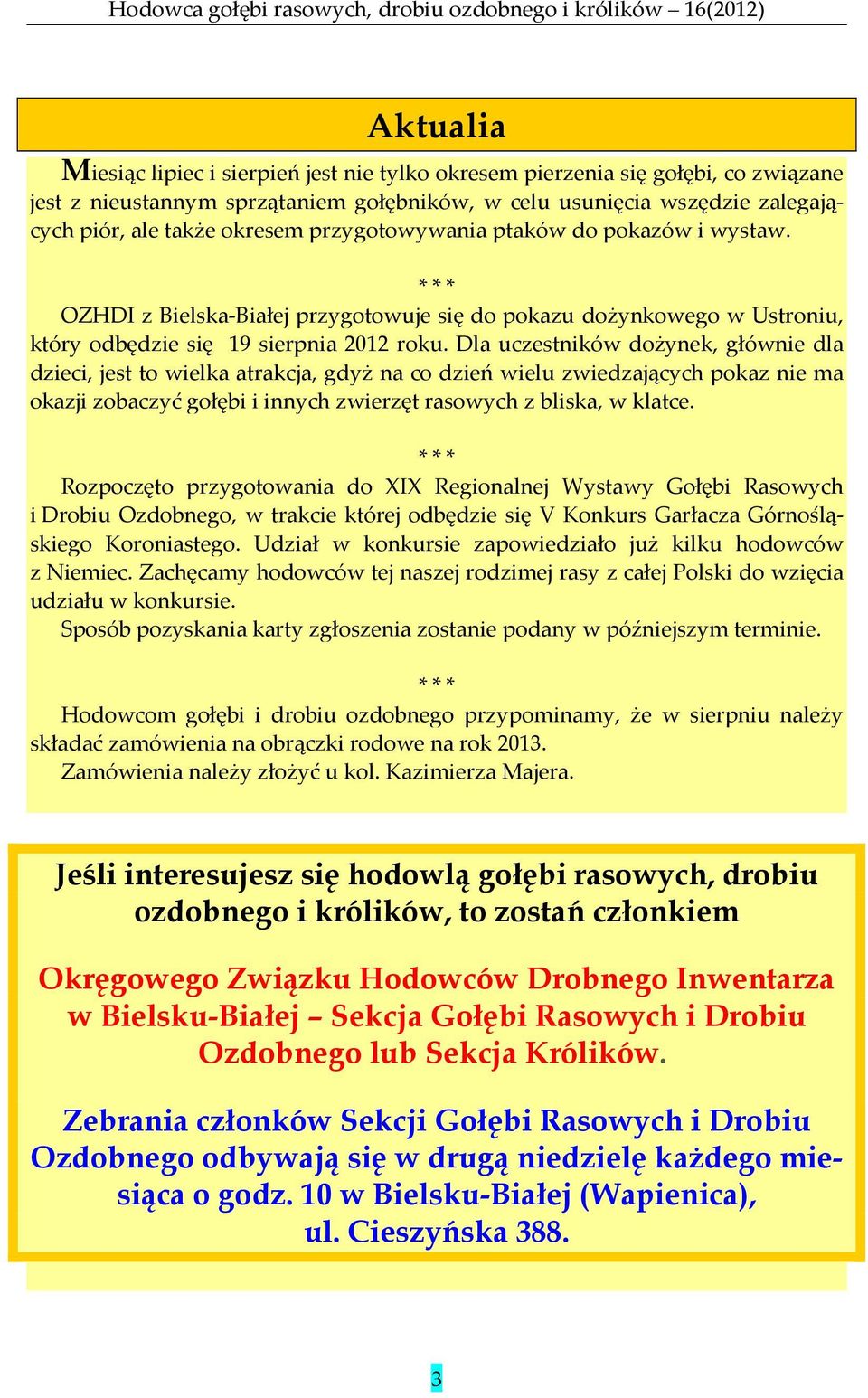 Dla uczestników dożynek, głównie dla dzieci, jest to wielka atrakcja, gdyż na co dzień wielu zwiedzających pokaz nie ma okazji zobaczyć gołębi i innych zwierzęt rasowych z bliska, w klatce.