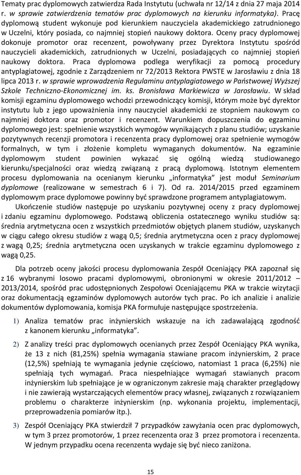 Oceny pracy dyplomowej dokonuje promotor oraz recenzent, powoływany przez Dyrektora Instytutu spośród nauczycieli akademickich, zatrudnionych w Uczelni, posiadających co najmniej stopień naukowy