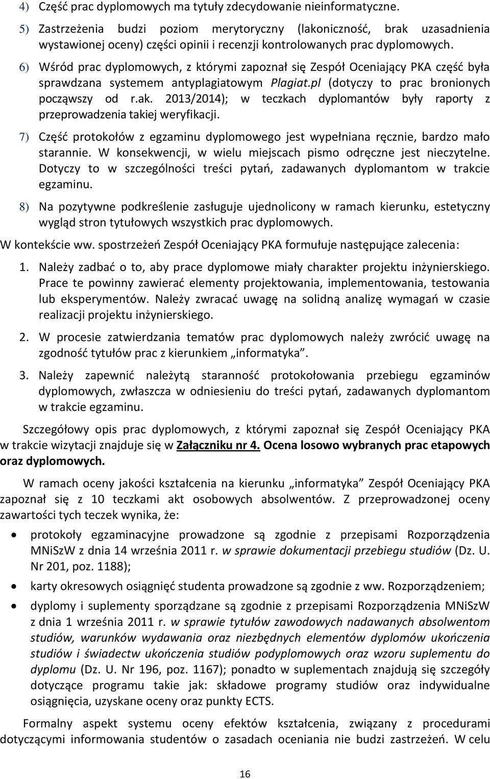 6) Wśród prac dyplomowych, z którymi zapoznał się Zespół Oceniający PKA część była sprawdzana systemem antyplagiatowym Plagiat.pl (dotyczy to prac bronionych począwszy od r.ak.