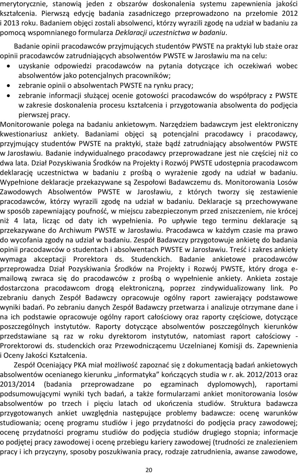 Badanie opinii pracodawców przyjmujących studentów PWSTE na praktyki lub staże oraz opinii pracodawców zatrudniających absolwentów PWSTE w Jarosławiu ma na celu: uzyskanie odpowiedzi pracodawców na