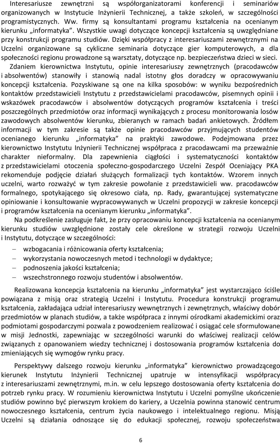 Dzięki współpracy z interesariuszami zewnętrznymi na Uczelni organizowane są cykliczne seminaria dotyczące gier komputerowych, a dla społeczności regionu prowadzone są warsztaty, dotyczące np.