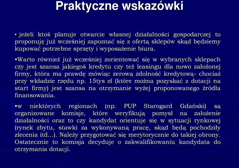 Warto również już wcześniej zorientować się w wybranych sklepach czy jest szansa jakiegoś kredytu czy też leasingu dla nowo założonej firmy, która ma prawdę mówiąc zerową zdolność kredytową- chociaż