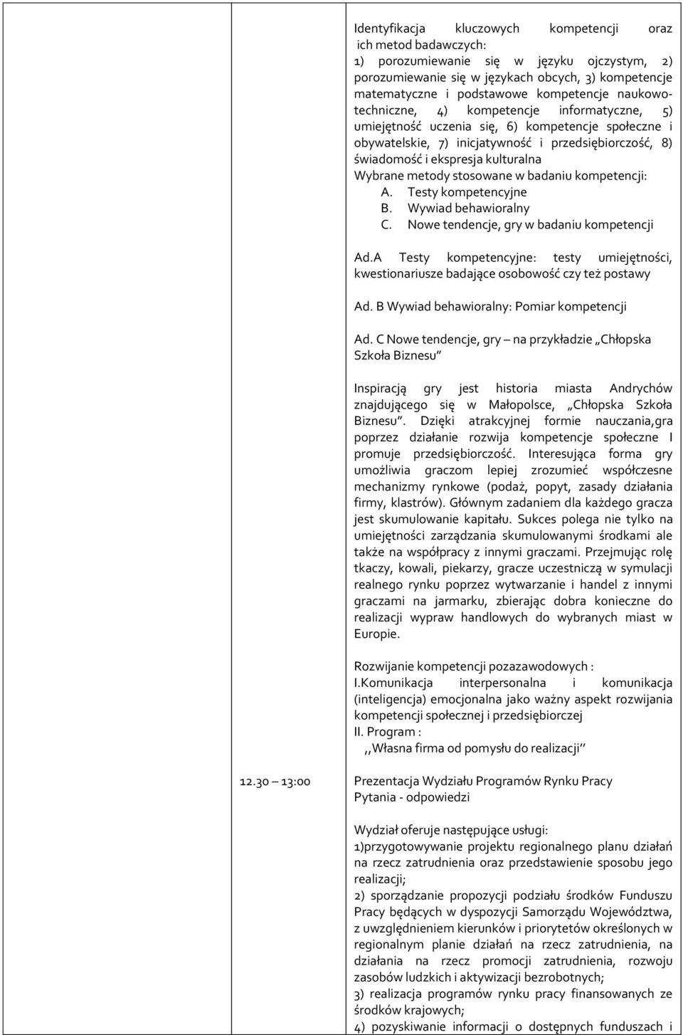 Wybrane metody stosowane w badaniu kompetencji: A. Testy kompetencyjne B. Wywiad behawioralny C. Nowe tendencje, gry w badaniu kompetencji Ad.