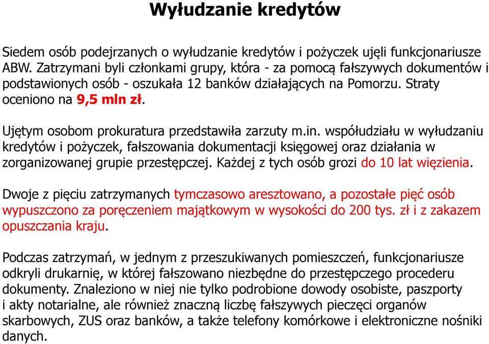 Ujętym osobom prokuratura przedstawiła zarzuty m.in. współudziału w wyłudzaniu kredytów i pożyczek, fałszowania dokumentacji księgowej oraz działania w zorganizowanej grupie przestępczej.