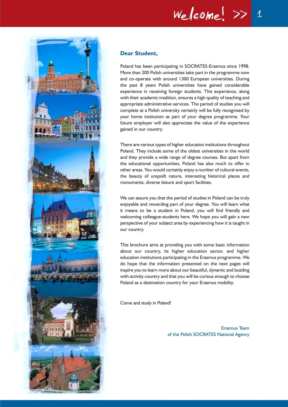 During the past 8 years Polish universities have gained considerable experience in receiving foreign students.
