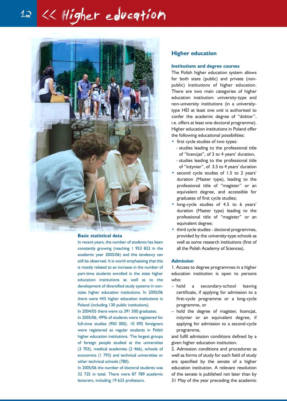 It is worth emphasising that this is mostly related to an increase in the number of part-time students enrolled in the state higher education institutions as well as to the development of diversified