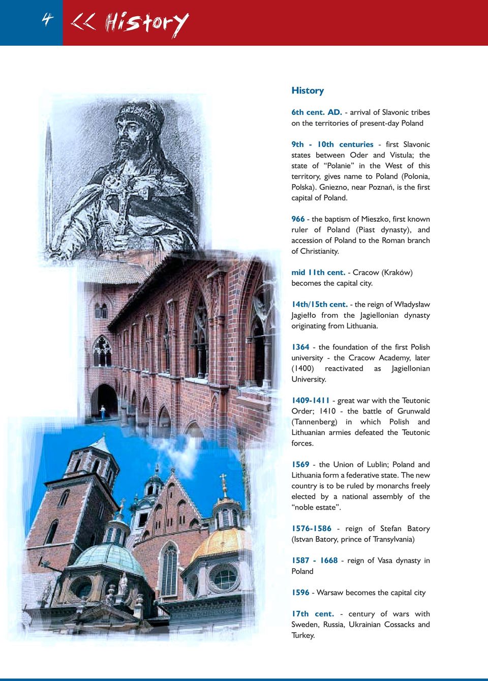 name to Poland (Polonia, Polska). Gniezno, near Poznaƒ, is the first capital of Poland.
