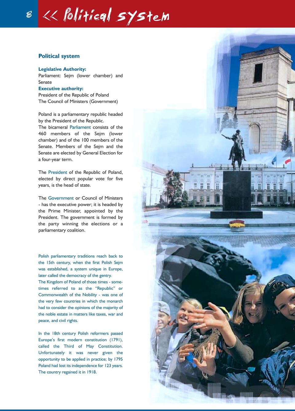 The bicameral Parliament consists of the 460 members of the Sejm (lower chamber) and of the 100 members of the Senate.
