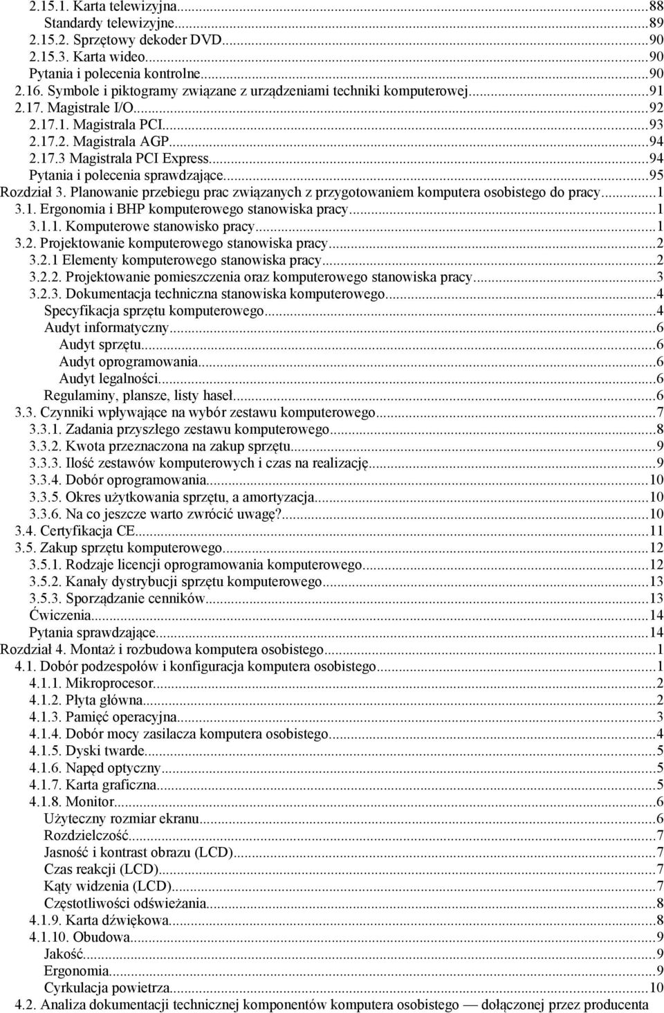 ..94 Pytania i polecenia sprawdzające...95 Rozdział 3. Planowanie przebiegu prac związanych z przygotowaniem komputera osobistego do pracy...1 3.1. Ergonomia i BHP komputerowego stanowiska pracy...1 3.1.1. Komputerowe stanowisko pracy.