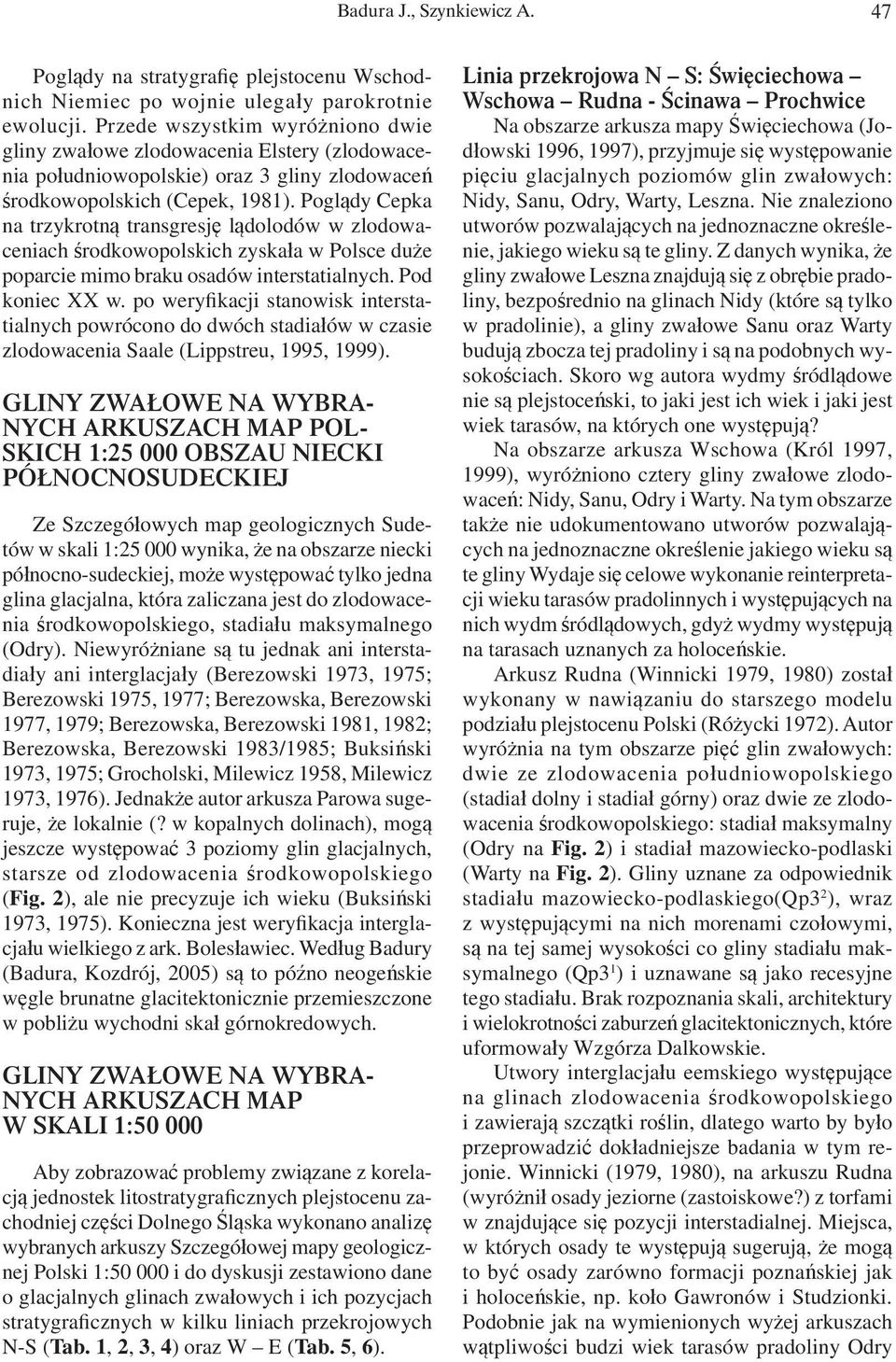 Poglądy Cepka na trzykrotną transgresję lądolodów w zlodowaceniach środkowopolskich zyskała w Polsce duże poparcie mimo braku osadów interstatialnych. Pod koniec XX w.