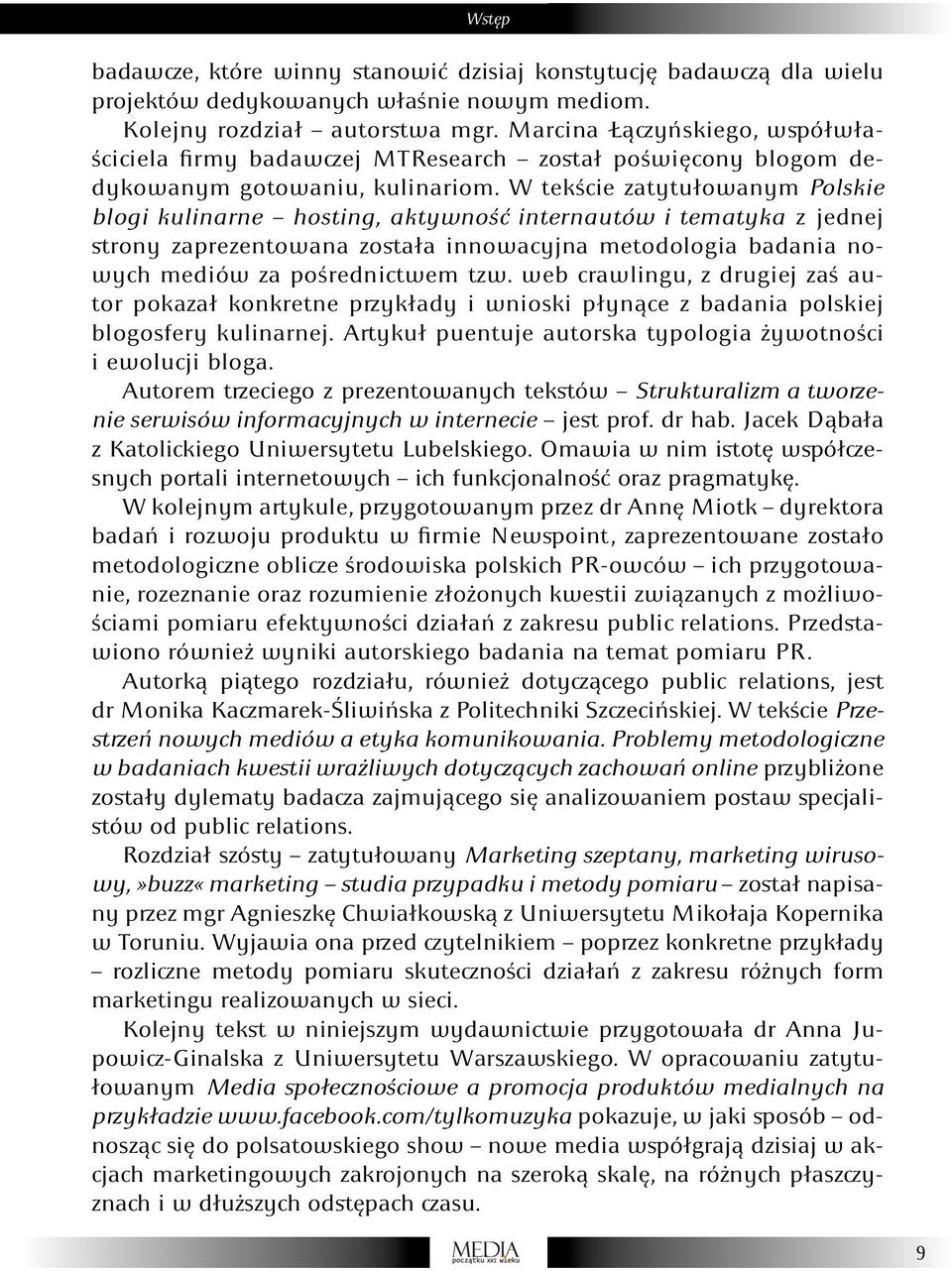 W tekście zatytułowanym Polskie blogi kulinarne hosting, aktywność internautów i tematyka z jednej strony zaprezentowana została innowacyjna metodologia badania nowych mediów za pośrednictwem tzw.