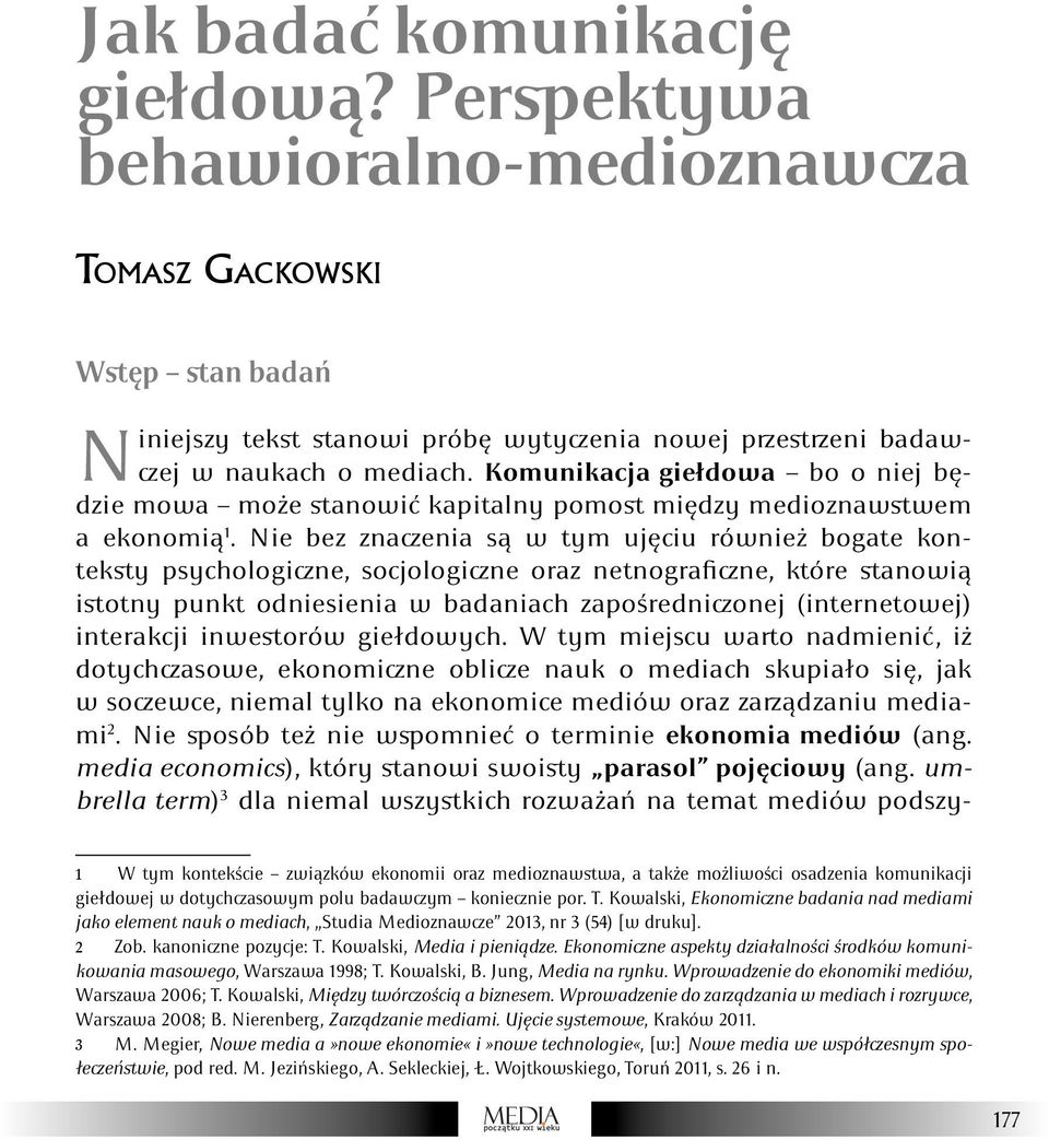 Nie bez znaczenia są w tym ujęciu również bogate konteksty psychologiczne, socjologiczne oraz netnograficzne, które stanowią istotny punkt odniesienia w badaniach zapośredniczonej (internetowej)