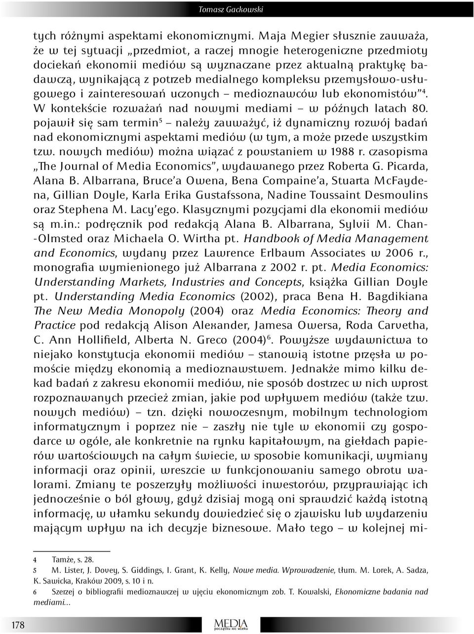 medialnego kompleksu przemysłowo-usługowego i zainteresowań uczonych medioznawców lub ekonomistów 4. W kontekście rozważań nad nowymi mediami w późnych latach 80.