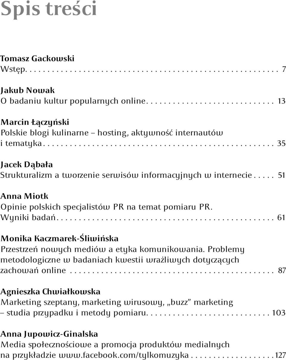 .... 51 Anna Miotk Opinie polskich specjalistów PR na temat pomiaru PR. Wyniki badań................................................. 61 Monika Kaczmarek-Śliwińska Przestrzeń nowych mediów a etyka komunikowania.