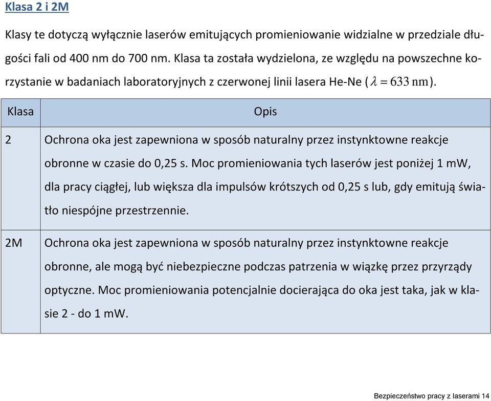 Klasa Opis 2 Ochrona oka jest zapewniona w sposób naturalny przez instynktowne reakcje obronne w czasie do 0,25 s.