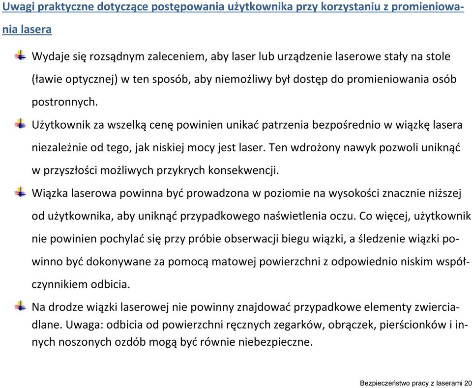 Użytkownik za wszelką cenę powinien unikać patrzenia bezpośrednio w wiązkę lasera niezależnie od tego, jak niskiej mocy jest laser.