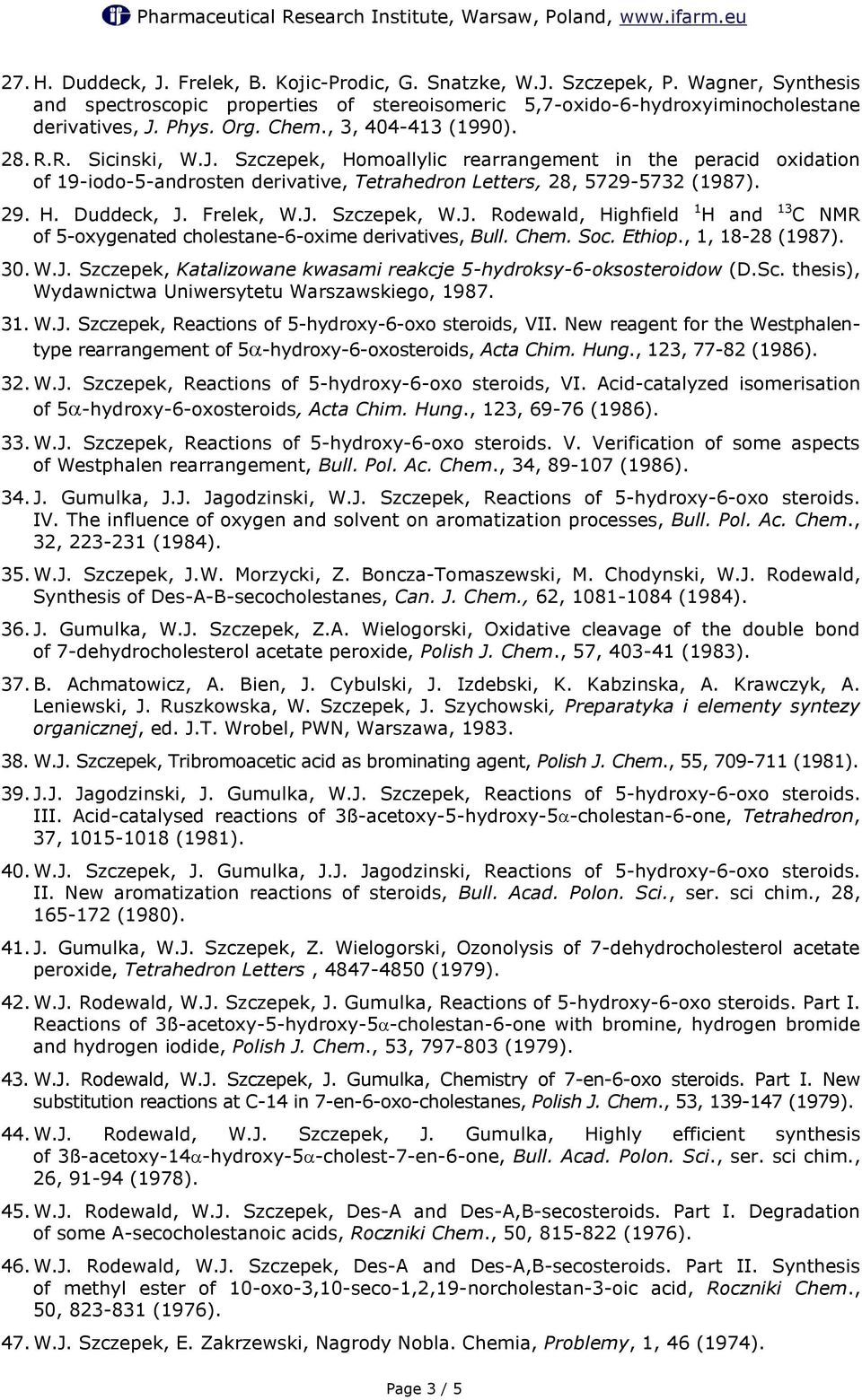 Frelek, W.J. Szczepek, W.J. Rodewald, Highfield 1 H and 13 C NMR of 5-oxygenated cholestane-6-oxime derivatives, Bull. Chem. Soc. Ethiop., 1, 18-28 (1987). 30. W.J. Szczepek, Katalizowane kwasami reakcje 5-hydroksy-6-oksosteroidow (D.