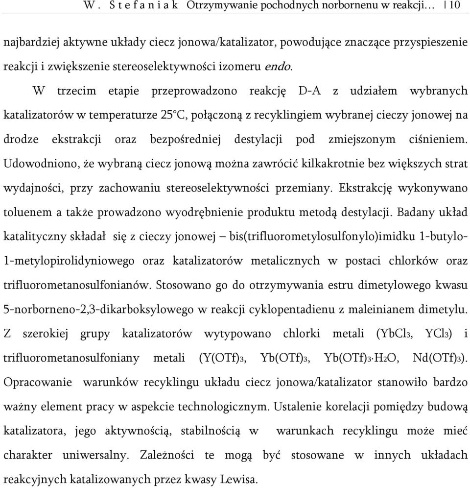 W trzecim etapie przeprowadzono reakcję D-A z udziałem wybranych katalizatorów w temperaturze 25 C, połączoną z recyklingiem wybranej cieczy jonowej na drodze ekstrakcji oraz bezpośredniej destylacji