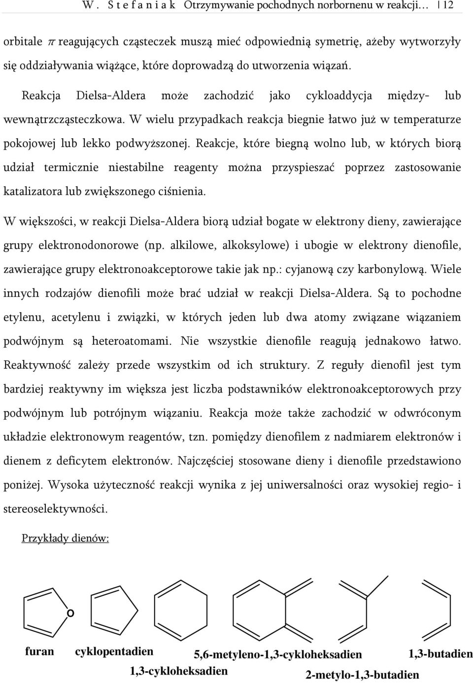 W wielu przypadkach reakcja biegnie łatwo już w temperaturze pokojowej lub lekko podwyższonej.