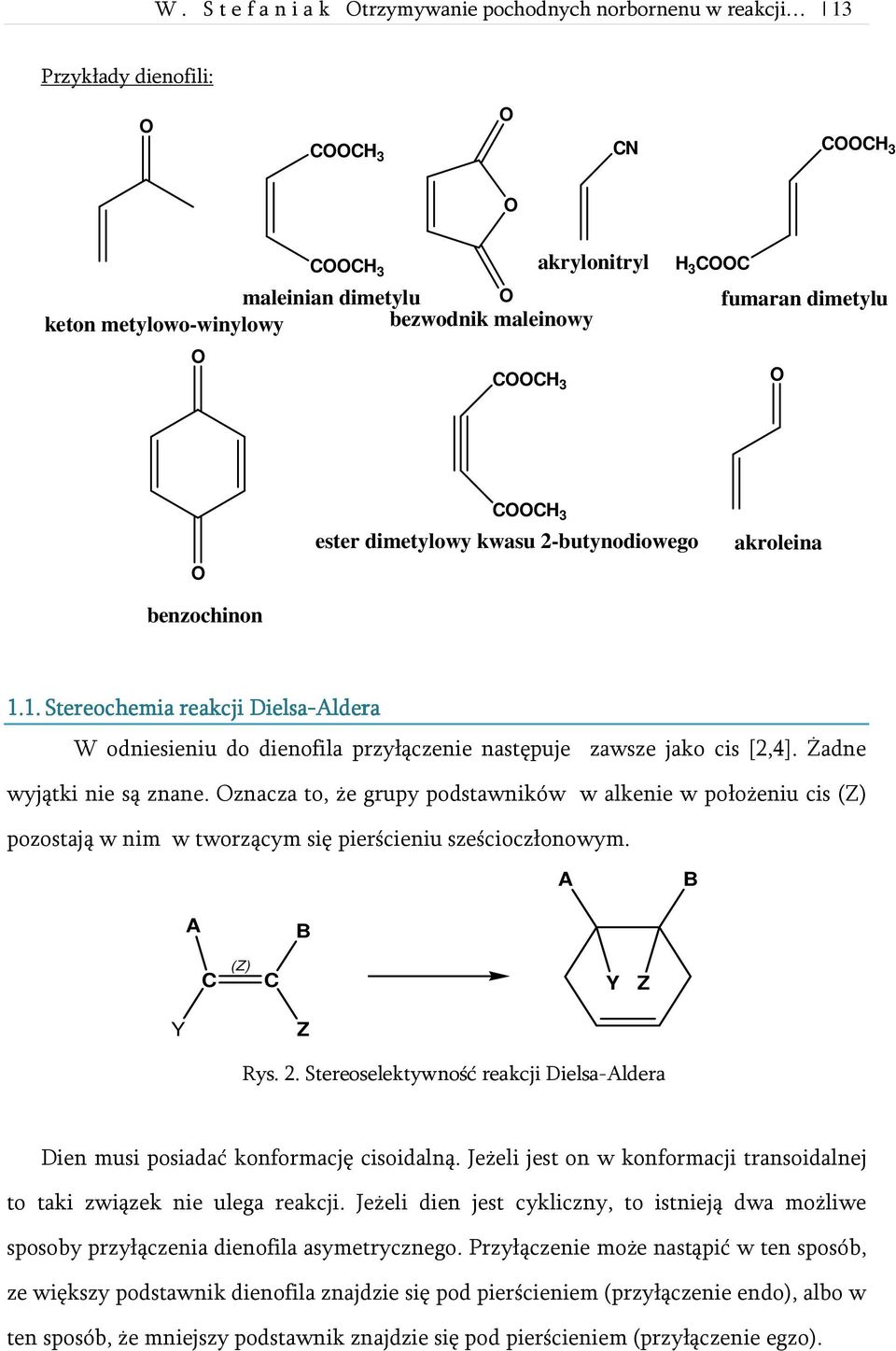 1. Stereochemia reakcji Dielsa-Aldera W odniesieniu do dienofila przyłączenie następuje zawsze jako cis [2,4]. Żadne wyjątki nie są znane.