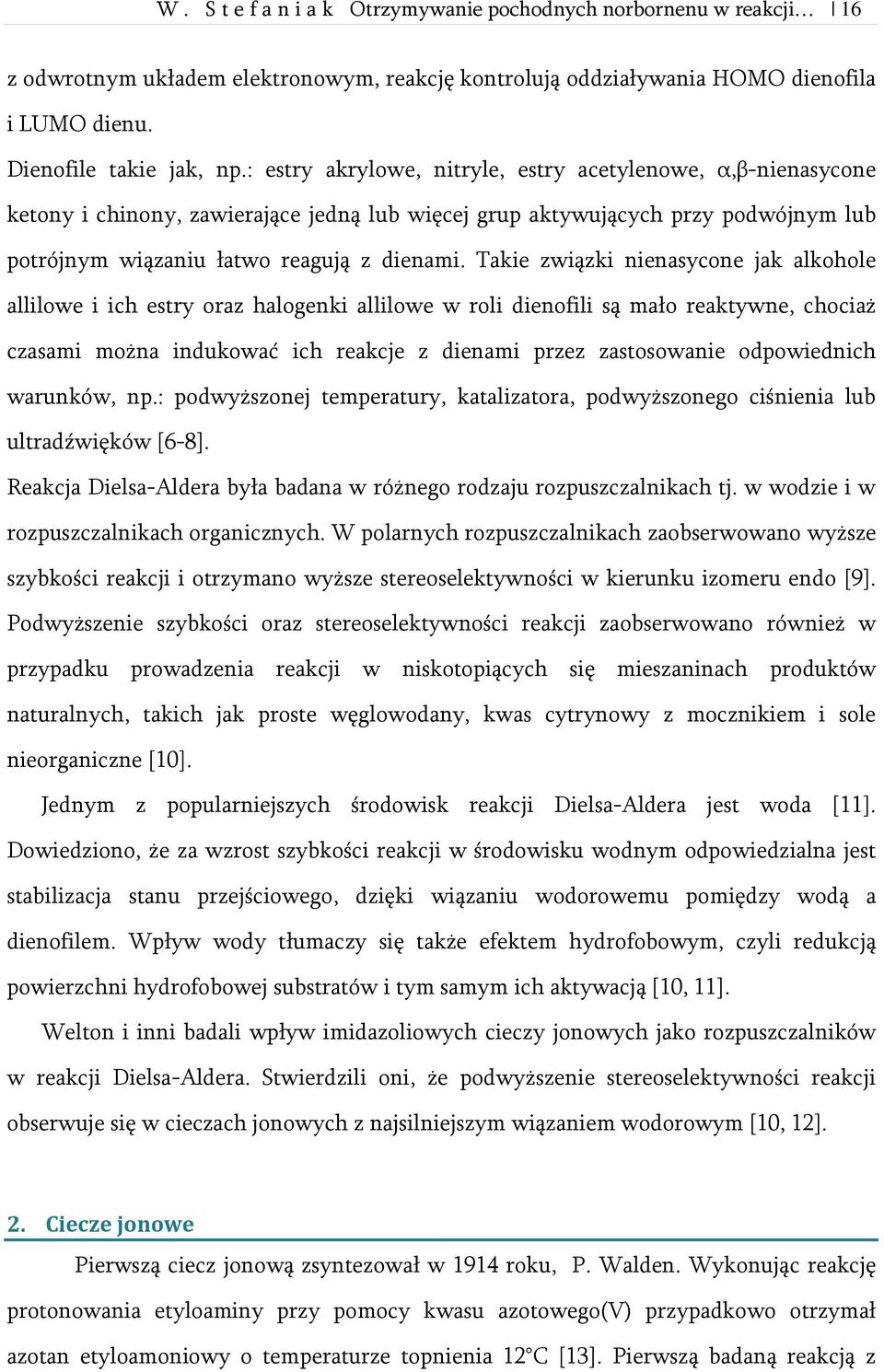 Takie związki nienasycone jak alkohole allilowe i ich estry oraz halogenki allilowe w roli dienofili są mało reaktywne, chociaż czasami można indukować ich reakcje z dienami przez zastosowanie