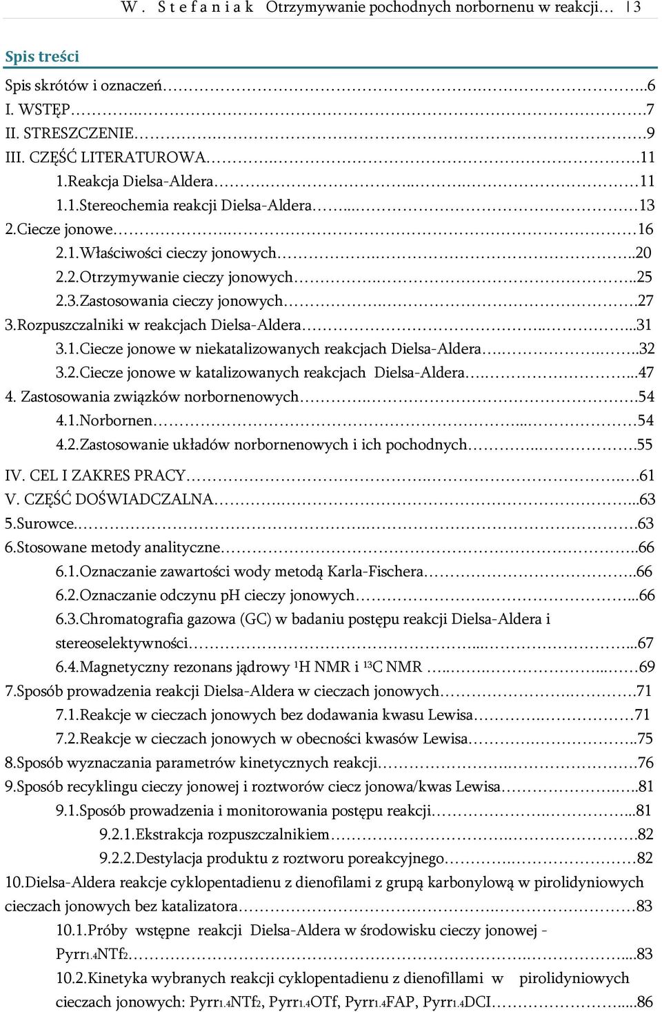 Rozpuszczalniki w reakcjach Dielsa-Aldera.....31 3.1.Ciecze jonowe w niekatalizowanych reakcjach Dielsa-Aldera....32 3.2.Ciecze jonowe w katalizowanych reakcjach Dielsa-Aldera....47 4.