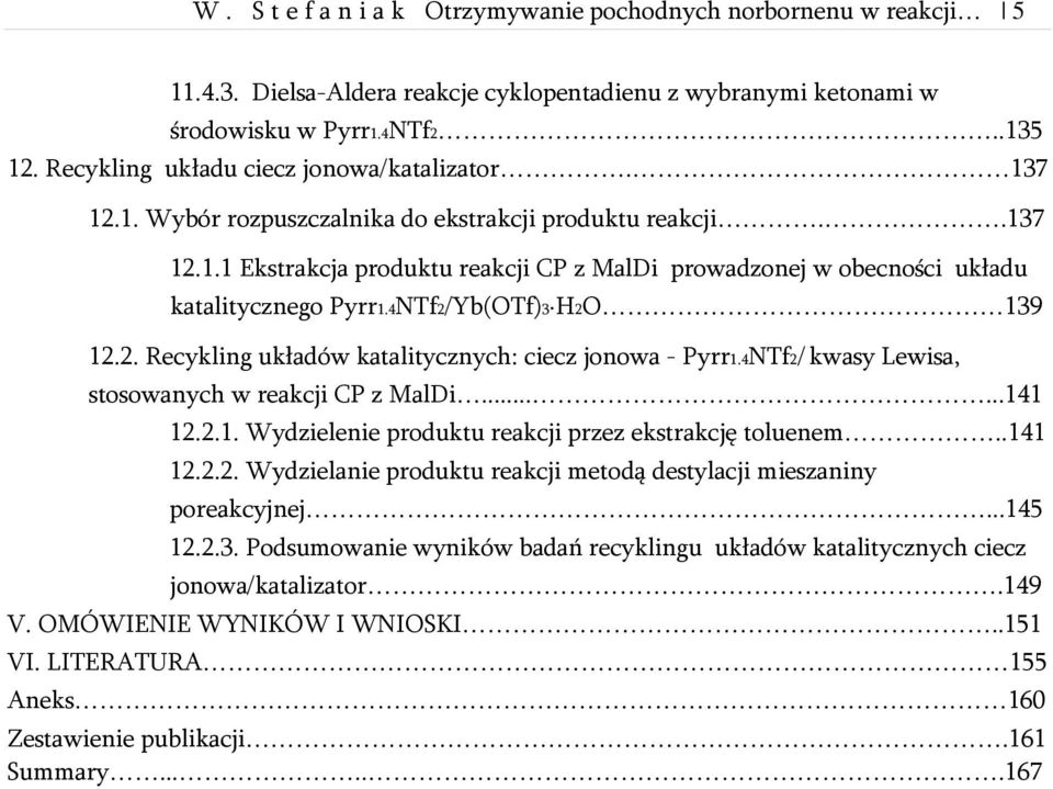 4NTf2/Yb(OTf)3 H2O 139 12.2. Recykling układów katalitycznych: ciecz jonowa - Pyrr1.4NTf2/ kwasy Lewisa, stosowanych w reakcji CP z MalDi......141 12.2.1. Wydzielenie produktu reakcji przez ekstrakcję toluenem.