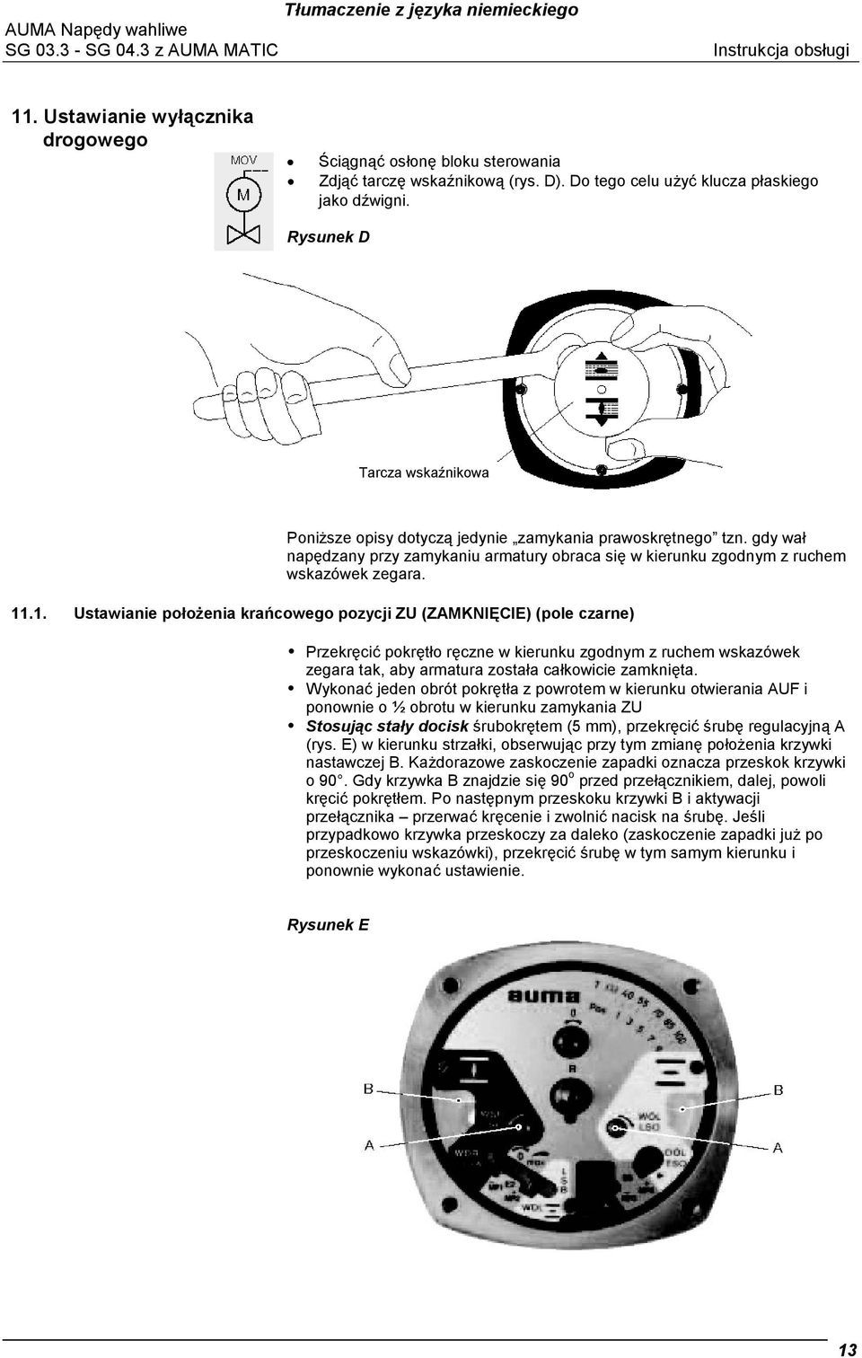 .1. Ustawianie położenia krańcowego pozycji ZU (ZAMKNIĘCIE) (pole czarne) Przekręcić pokrętło ręczne w kierunku zgodnym z ruchem wskazówek zegara tak, aby armatura została całkowicie zamknięta.