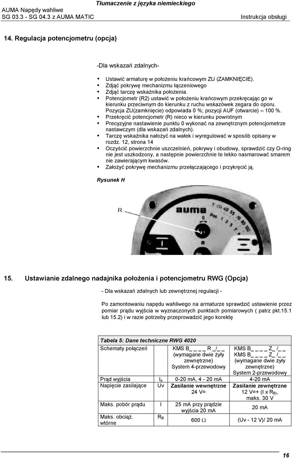 Przekręcić potencjometr (R) nieco w kierunku powrotnym Precyzyjne nastawienie punktu 0 wykonać na zewnętrznym potencjometrze nastawczym (dla wskazań zdalnych).