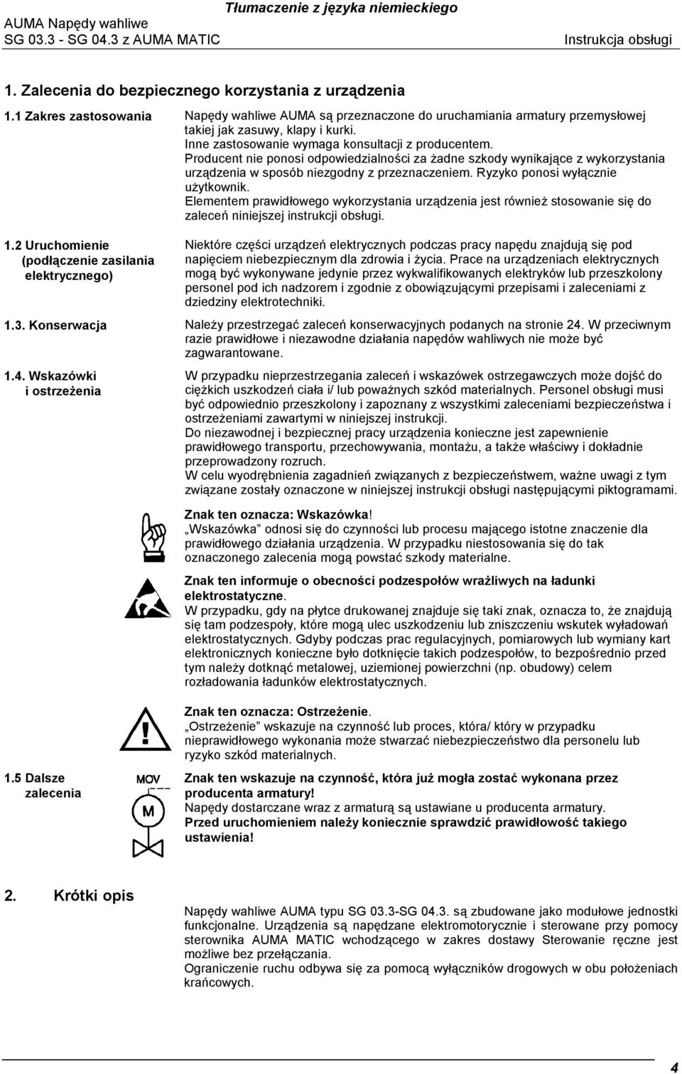 Ryzyko ponosi wyłącznie użytkownik. Elementem prawidłowego wykorzystania urządzenia jest również stosowanie się do zaleceń niniejszej instrukcji obsługi. 1.