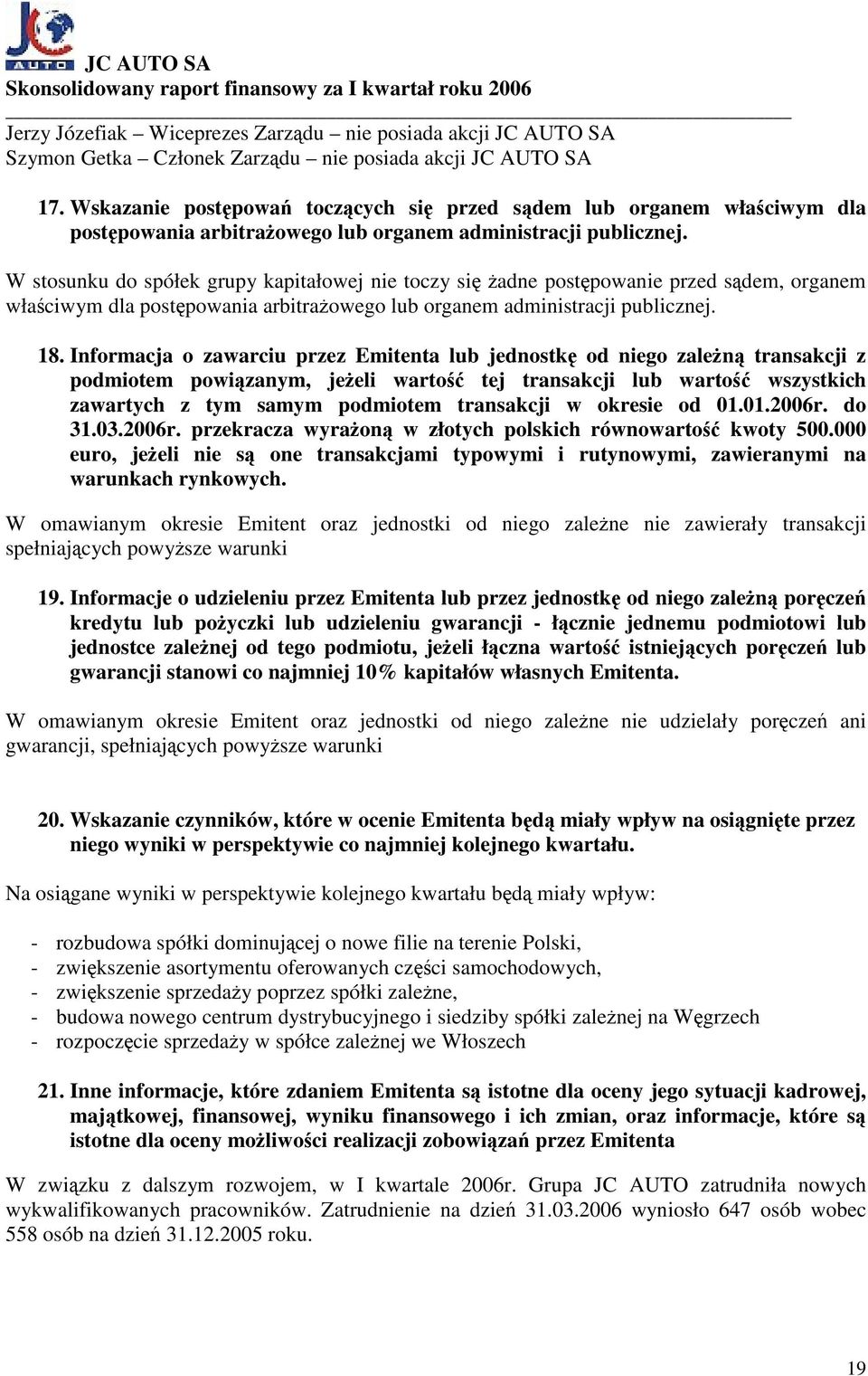 W stosunku do spółek grupy kapitałowej nie toczy się żadne postępowanie przed sądem, organem właściwym dla postępowania arbitrażowego lub organem administracji publicznej. 18.