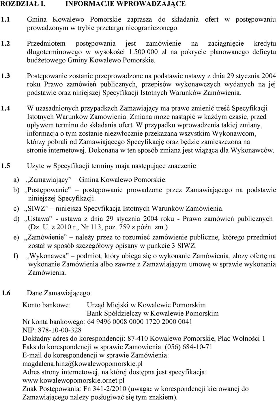 3 Postępowanie zostanie przeprowadzone na podstawie ustawy z dnia 29 stycznia 2004 roku Prawo zamówień publicznych, przepisów wykonawczych wydanych na jej podstawie oraz niniejszej Specyfikacji