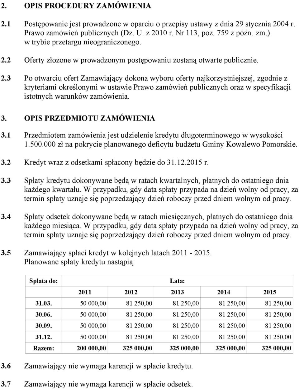 2 Oferty złożone w prowadzonym postępowaniu zostaną otwarte publicznie. 2.