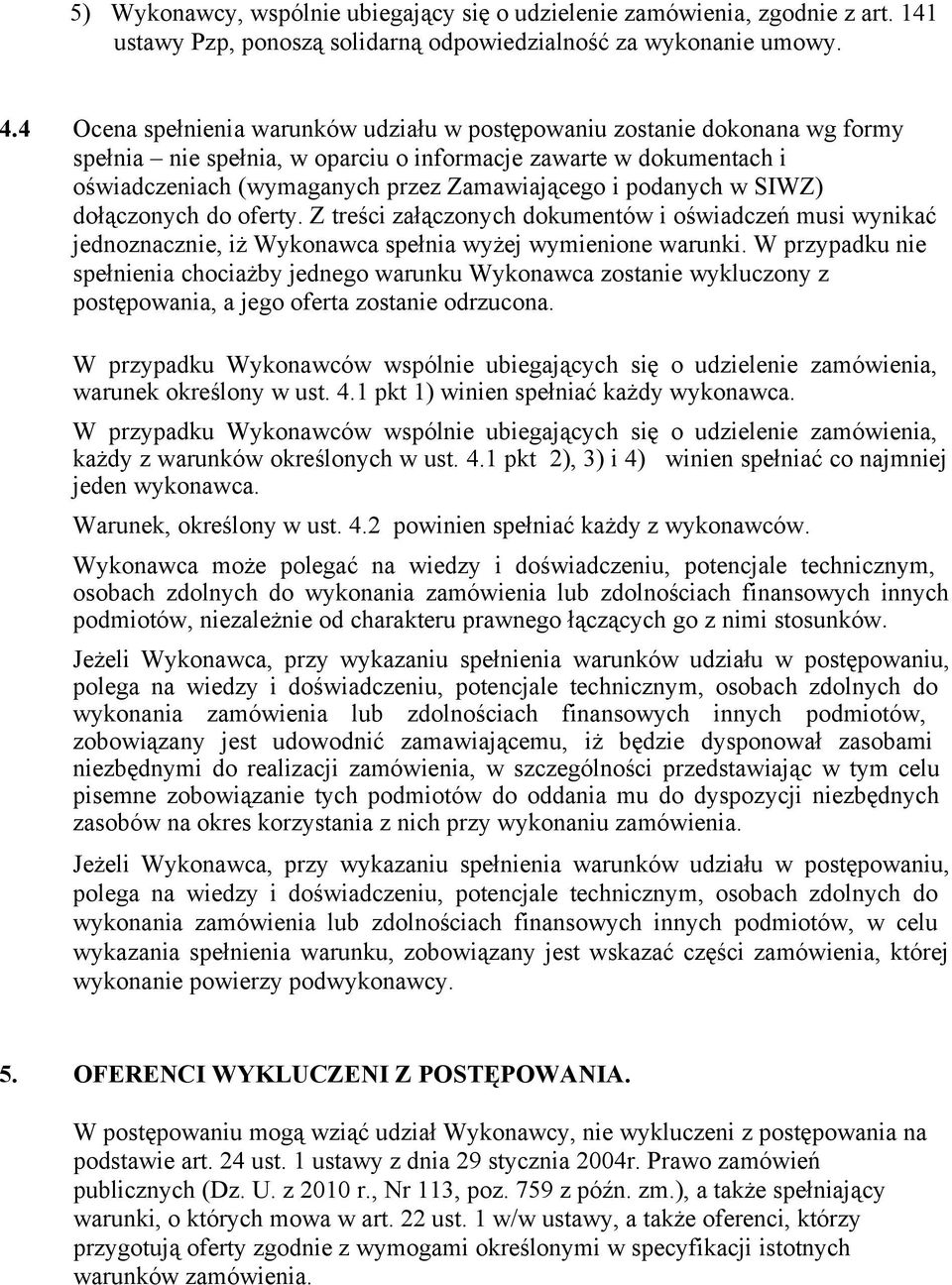 podanych w SIWZ) dołączonych do oferty. Z treści załączonych dokumentów i oświadczeń musi wynikać jednoznacznie, iż Wykonawca spełnia wyżej wymienione warunki.