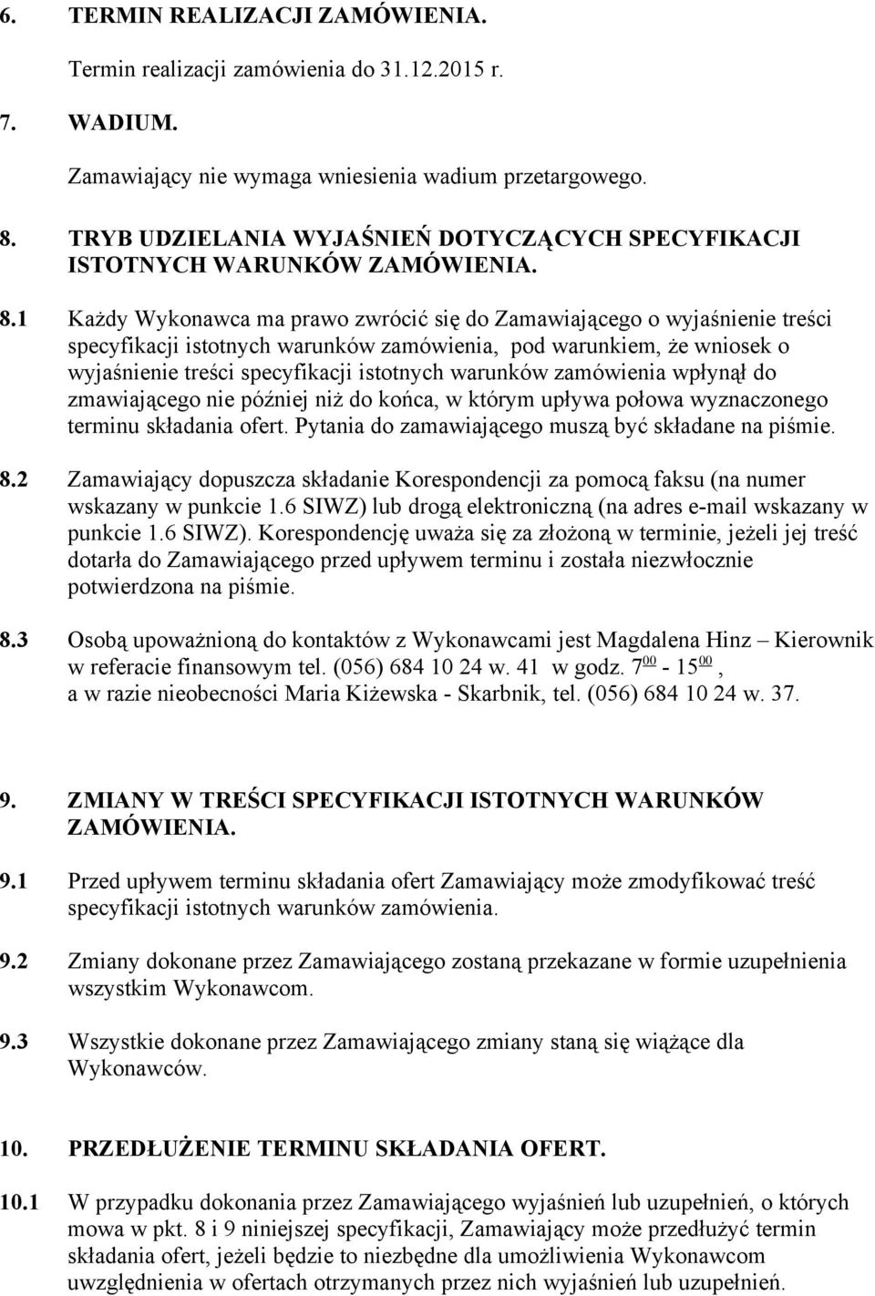 1 Każdy Wykonawca ma prawo zwrócić się do Zamawiającego o wyjaśnienie treści specyfikacji istotnych warunków zamówienia, pod warunkiem, że wniosek o wyjaśnienie treści specyfikacji istotnych warunków